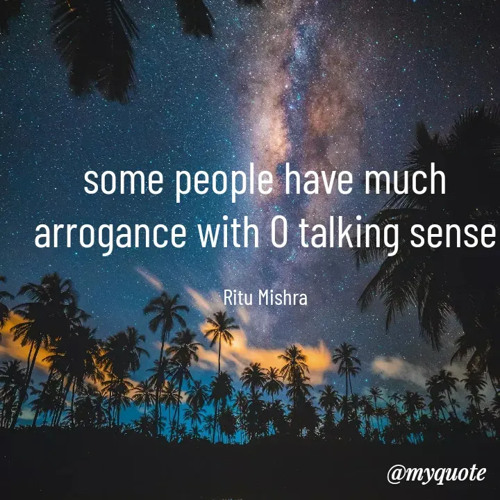 Quote by ritu mishra - some people have much arrogance with 0 talking sense

Ritu Mishra - Made using Quotes Creator App, Post Maker App