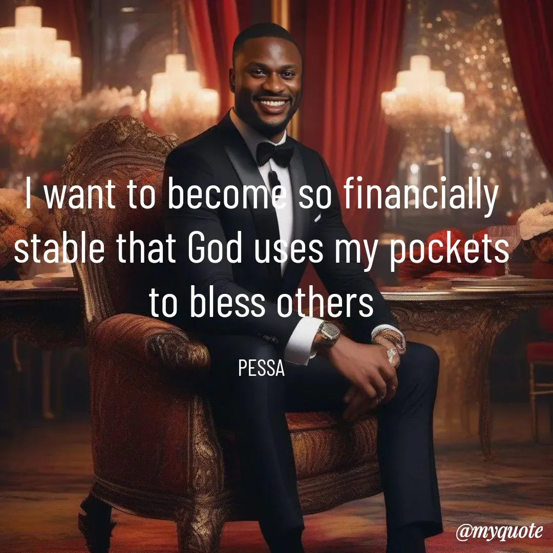 Quote by Joseph Pessa - I want to become so financially stable that God uses my pockets to bless others

PESSA - Made using Quotes Creator App, Post Maker App