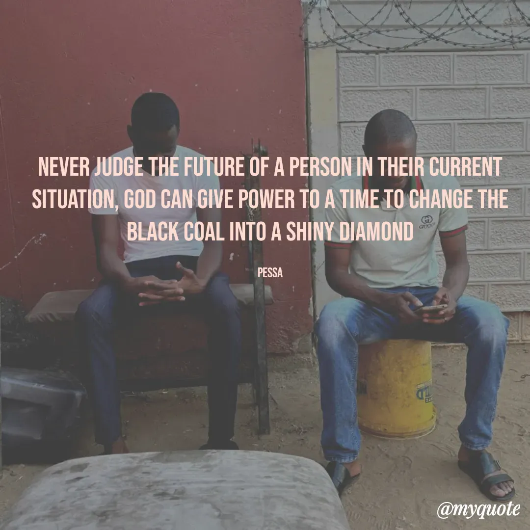 Quote by Joseph Pessa - Never judge the future of a person in their current situation, God can give power to a time to change the black coal into a shiny diamond

PESSA - Made using Quotes Creator App, Post Maker App