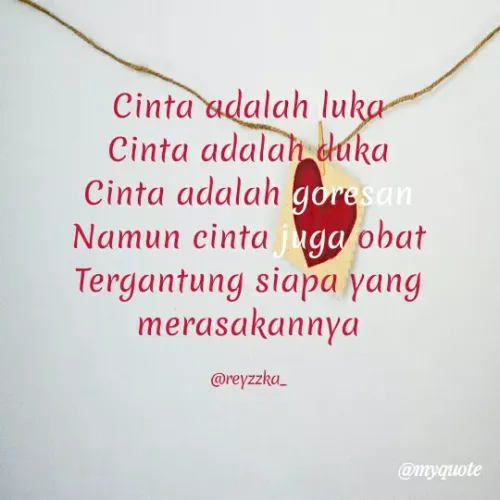 Quote by reyzzka - Cinta adalah luka
Cinta adalah daka
Cinta adalah goresan
Namun cinta juga obat
Tergantung siapa yang
merasakannya
@reyzzka_
@myquote
 - Made using Quotes Creator App, Post Maker App