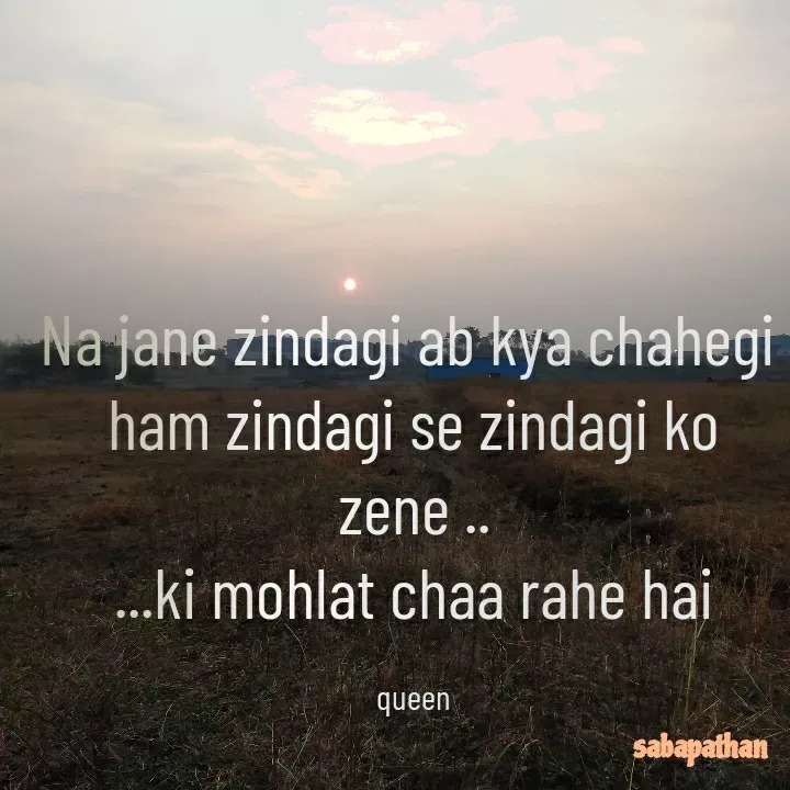 Quote by Saba Khan - Na jane zindagi ab kya chahegi 
ham zindagi se zindagi ko zene ..
...ki mohlat chaa rahe hai

queen - Made using Quotes Creator App, Post Maker App