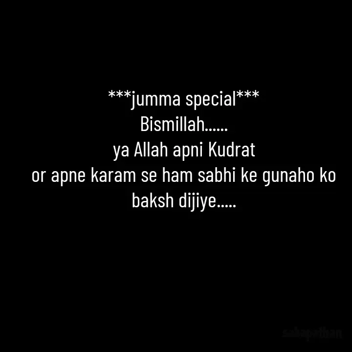 Quote by Saba Khan - ***jumma special***
Bismillah......
ya Allah apni Kudrat
or apne karam se ham sabhi ke gunaho ko baksh dijiye..... - Made using Quotes Creator App, Post Maker App