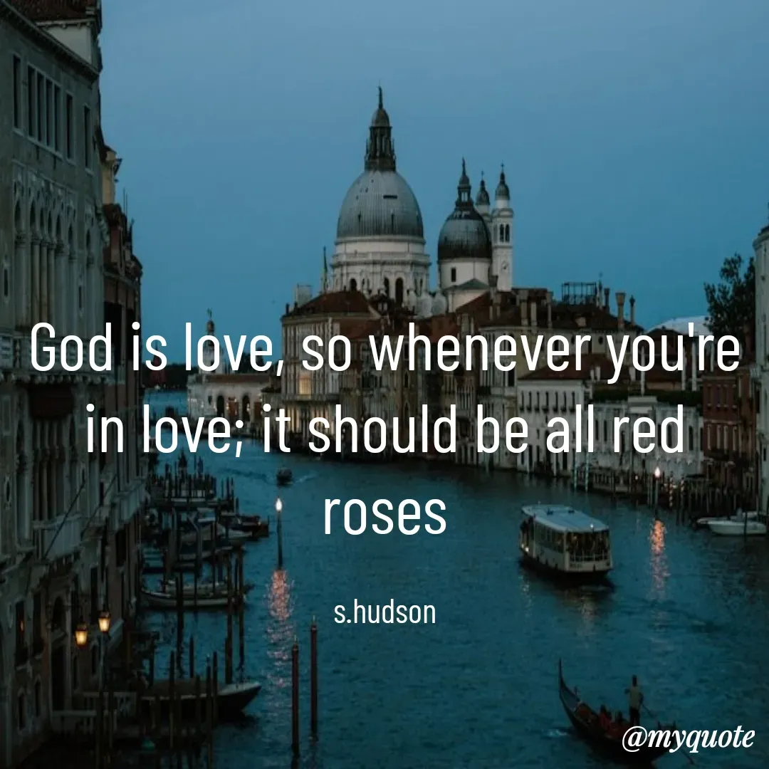 Quote by beauty Hudson - God is love, so whenever you're in love; it should be all red roses

s.hudson - Made using Quotes Creator App, Post Maker App