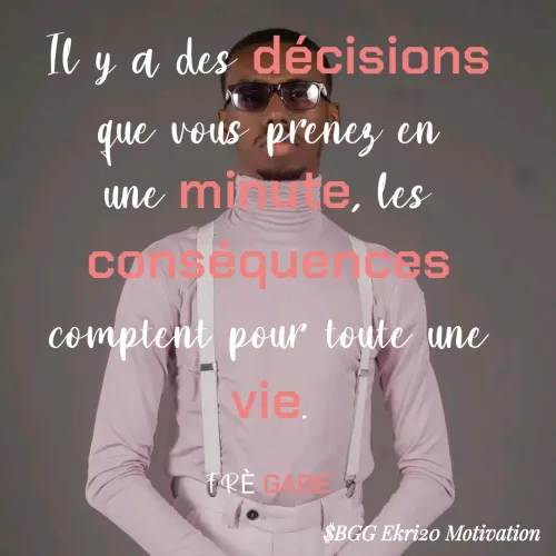 Quote by Backenley Gustave - Il y a des décisions que vous prenez en une minute, les conséquences comptent pour toute une vie.

FRÈ GABE - Made using Quotes Creator App, Post Maker App