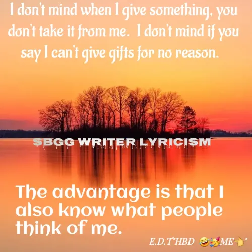 Quote by SBGG LEKRIVEN LYRICISM - I don't mind when I give something, you don't take it from me.  I don't mind if you say I can't give gifts for no reason.  The advantage is that I also know what people think of me.SBGG WRITER LYRICISM  - Made using Quotes Creator App, Post Maker App
