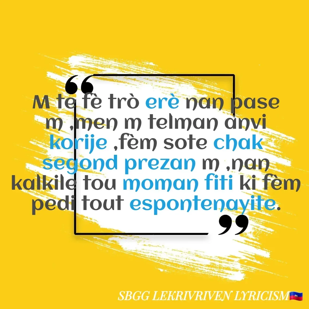 Quote by SBGG LEKRIVEN LYRICISM - M te fè trò erè nan pase m ,men m telman anvi korije ,fèm sote chak segond prezan m ,nan kalkile tou moman fiti ki fèm pedi tout espontenayite. - Made using Quotes Creator App, Post Maker App