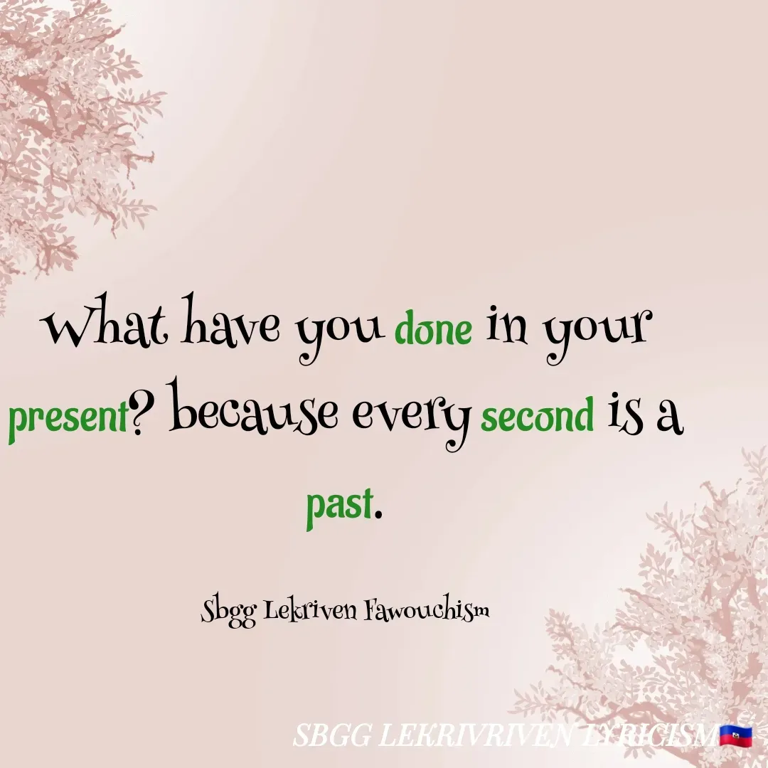 Quote by SBGG LEKRIVEN LYRICISM - What have you done in your present? because every second is a past.

Sbgg Lekriven Fawouchism - Made using Quotes Creator App, Post Maker App