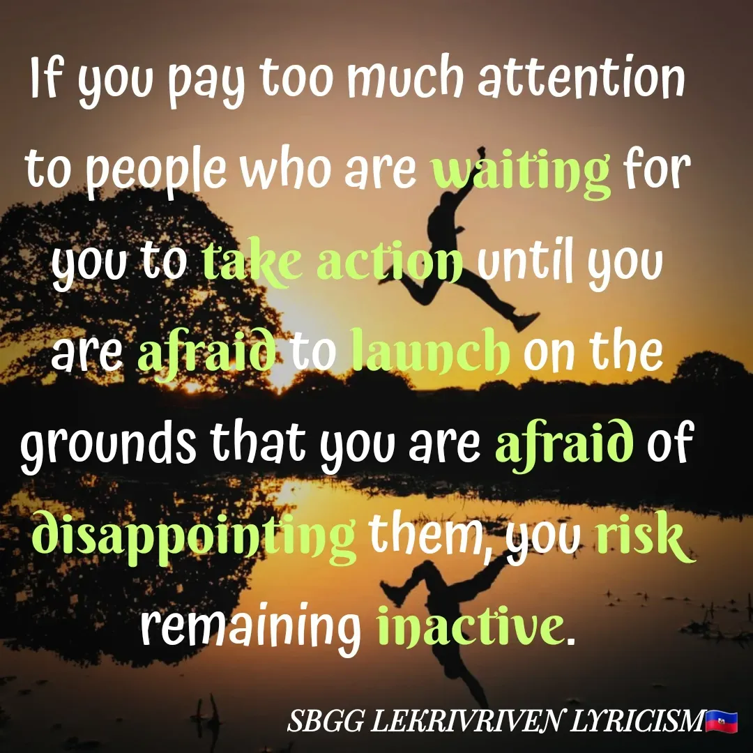 Quote by SBGG LEKRIVEN LYRICISM - If you pay too much attention to people who are waiting for you to take action until you are afraid to launch on the grounds that you are afraid of disappointing them, you risk remaining inactive. - Made using Quotes Creator App, Post Maker App