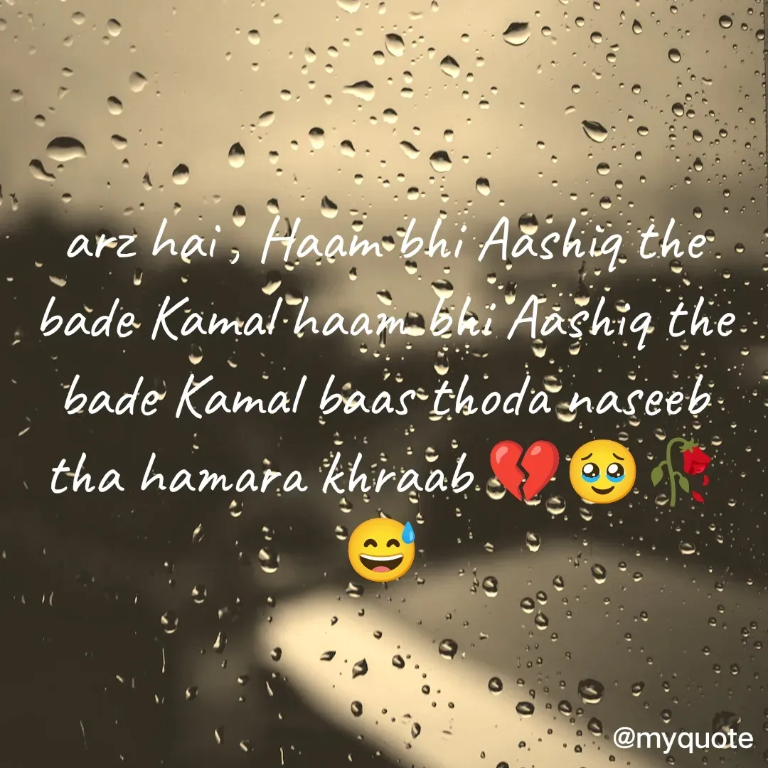 Quote by OM Soni - arz hai , Haam bhi Aashiq the bade Kamal haam bhi Aashiq the bade Kamal baas thoda naseeb tha hamara khraab 💔🥹🥀😅 - Made using Quotes Creator App, Post Maker App