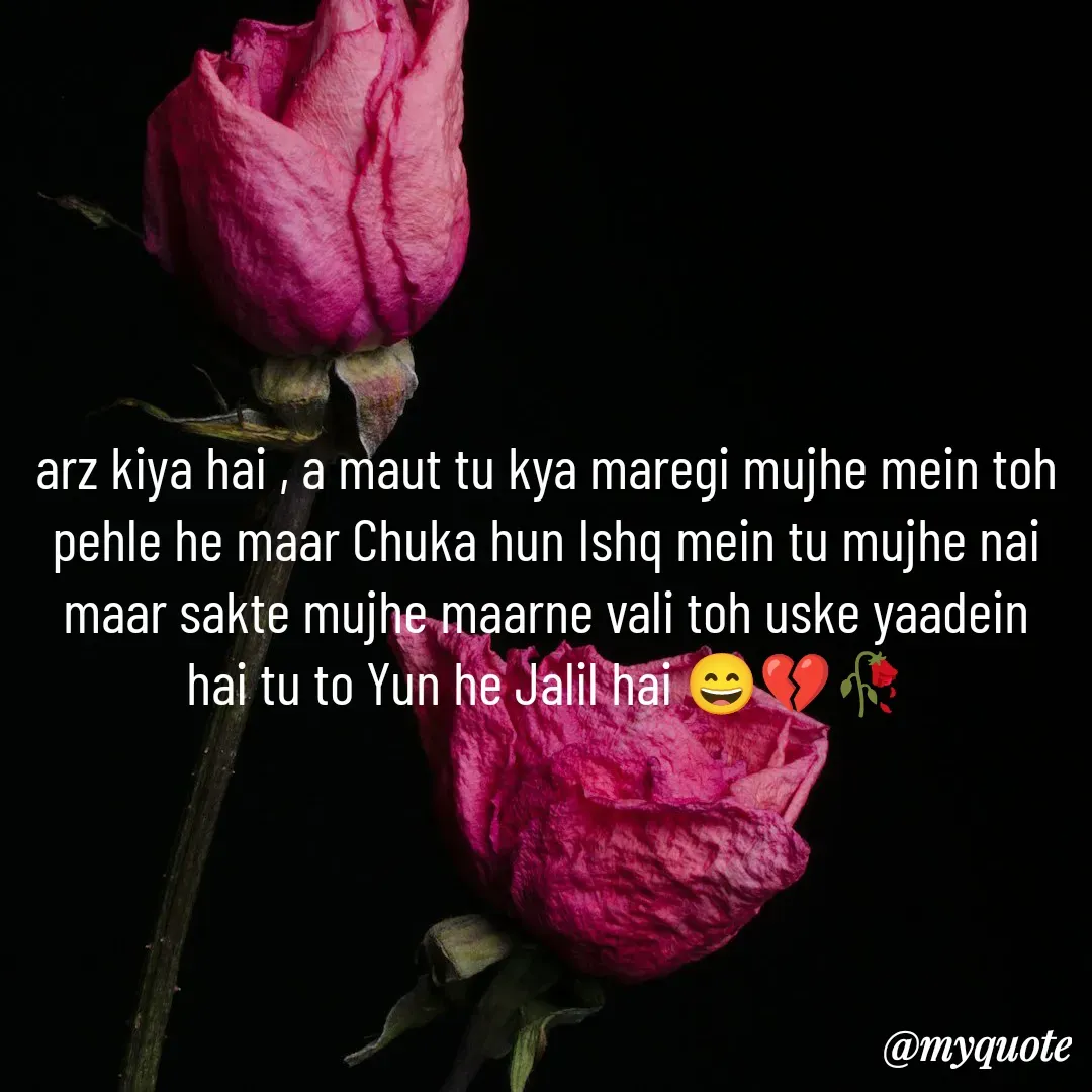Quote by OM Soni - arz kiya hai , a maut tu kya maregi mujhe mein toh pehle he maar Chuka hun Ishq mein tu mujhe nai maar sakte mujhe maarne vali toh uske yaadein hai tu to Yun he Jalil hai 😄💔🥀 - Made using Quotes Creator App, Post Maker App