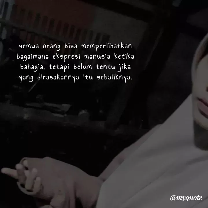 Quote by rinniino236 - semua orang bisa memperlihatkan bagaimana ekspresi manusia ketika bahagia, tetapi belum tentu jika yang dirasakannya itu sebaliknya. - Made using Quotes Creator App, Post Maker App