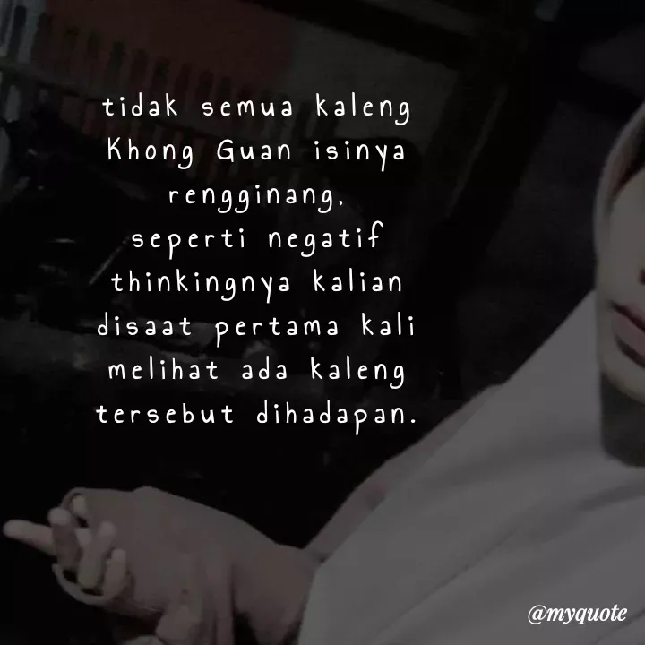 Quote by rinniino236 - tidak semua kaleng Khong Guan isinya rengginang,
seperti negatif thinkingnya kalian disaat pertama kali melihat ada kaleng tersebut dihadapan. - Made using Quotes Creator App, Post Maker App