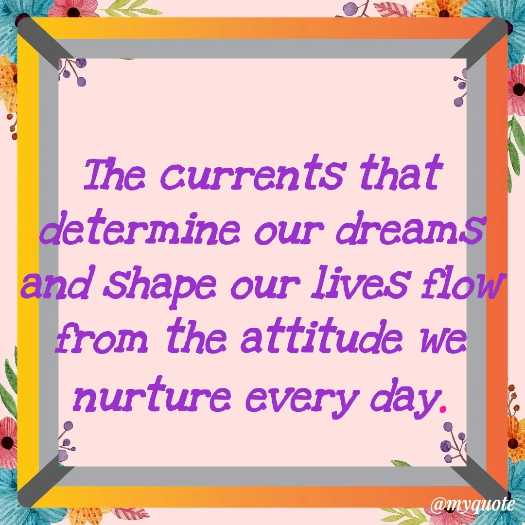 Quote by Deborah Deborah  - The currents that determine our dreams and shape our lives flow from the attitude we nurture every day. - Made using Quotes Creator App, Post Maker App