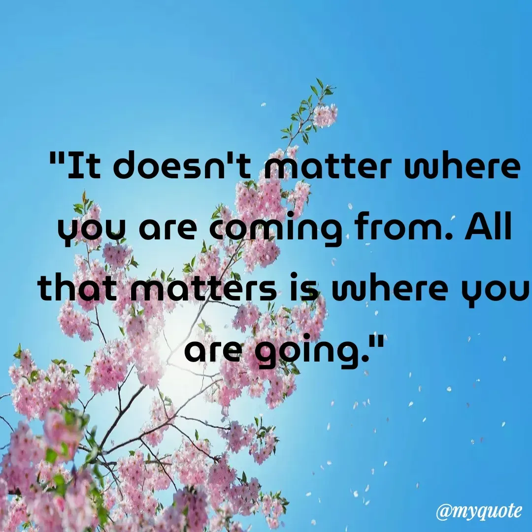 Quote by Deborah Deborah  - "It doesn't matter where you are coming from. All that matters is where you are going." - Made using Quotes Creator App, Post Maker App