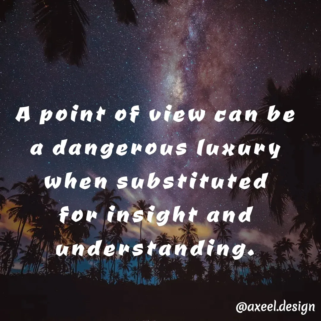Quote by Axeel Axeel - A point of view can be a dangerous luxury when substituted for insight and understanding. - Made using Quotes Creator App, Post Maker App