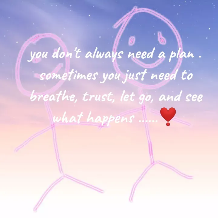 Quote by Nirjara Rai - you
don't always need a plan .
sometimes you just need to
breathe, trust, let go, and see
what happens ...
..
 - Made using Quotes Creator App, Post Maker App