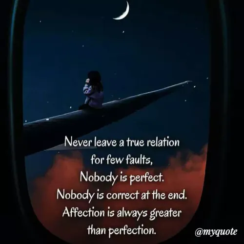 Quotes by Nirjara Rai - Never leave a true relation
for few faults,
Nobody is perfect.
Nobody is correct at the end.
Affection is always greater
than perfection.
@myquote
