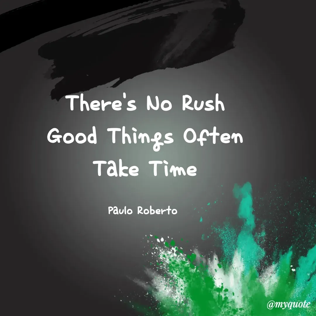 Quote by Paulo Roberto - There's No Rush
Good Things Often Take Time

Paulo Roberto  - Made using Quotes Creator App, Post Maker App