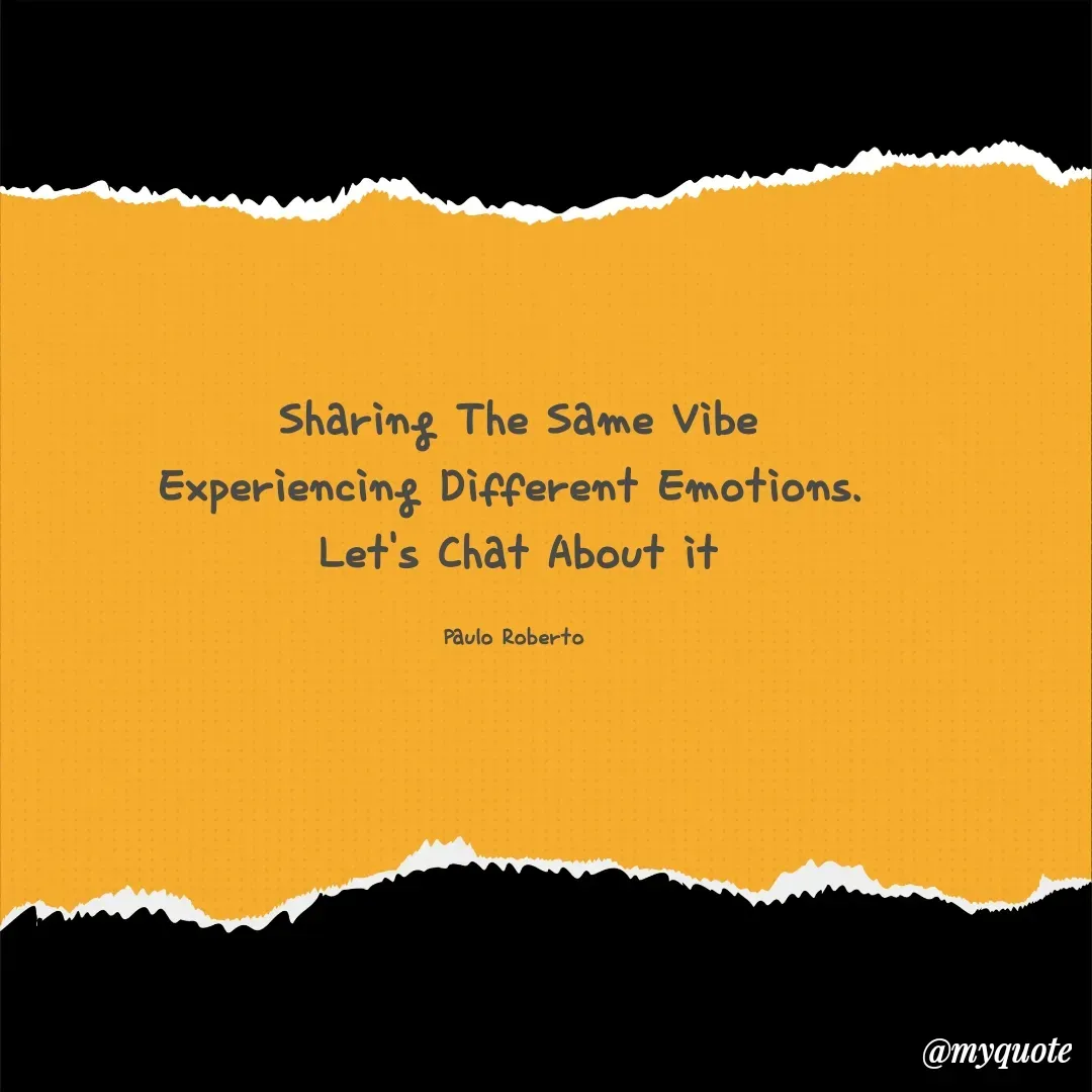 Quote by Paulo Roberto - Sharing The Same Vibe
Experiencing Different Emotions. 
Let's Chat About it

Paulo Roberto  - Made using Quotes Creator App, Post Maker App
