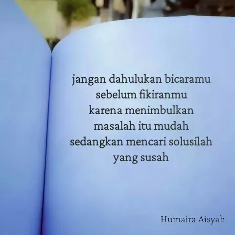 Quote by Humaira Aisyah - jangan dahulukan bicaramu sebelum fikiranmu
karena menimbulkan masalah itu mudah sedangkan mencari solusilah yang susah - Made using Quotes Creator App, Post Maker App