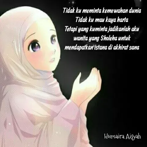 Quote by Humaira Aisyah - Tidak ku meminta kemewahan dunia
Tidak ku mau kaya harta
Tetapi yang kuminta jadikanlah aku wanita yang Sholeha untuk mendapatkan istana di akhirat sana - Made using Quotes Creator App, Post Maker App
