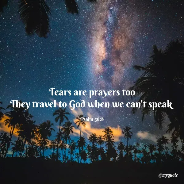 Quote by Maddie - Tears are prayers too
They travel to God when we can't speak 

Psalm 56:8
 - Made using Quotes Creator App, Post Maker App