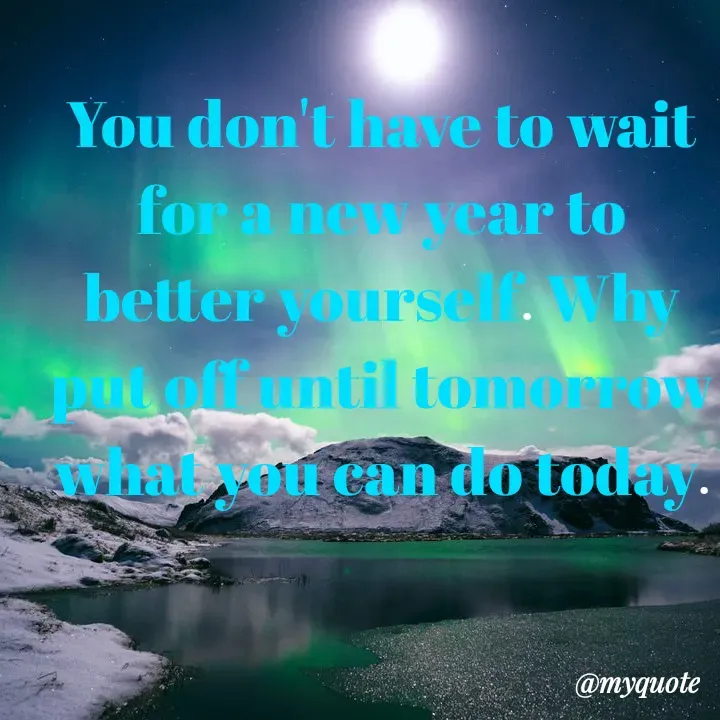 Quote by The Hidden Talent - You don't have to wait for a new year to better yourself. Why put off until tomorrow what you can do today. - Made using Quotes Creator App, Post Maker App
