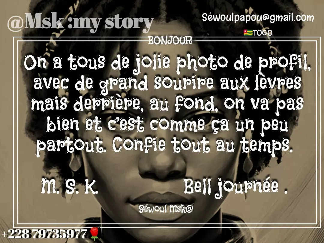 Quote by sewoul papou - On a tous de jolie photo de profil, avec de grand sourire aux lèvres mais derrière, au fond, on va pas bien et c’est comme ça un peu partout. Confie tout au temps. 

M. S. K.               Bell journée . 

Séwoul Msk@ Séwoulpapou@gmail.com🇹🇬TOGOBONJOUR+228 79735977🌹 - Made using Quotes Creator App, Post Maker App
