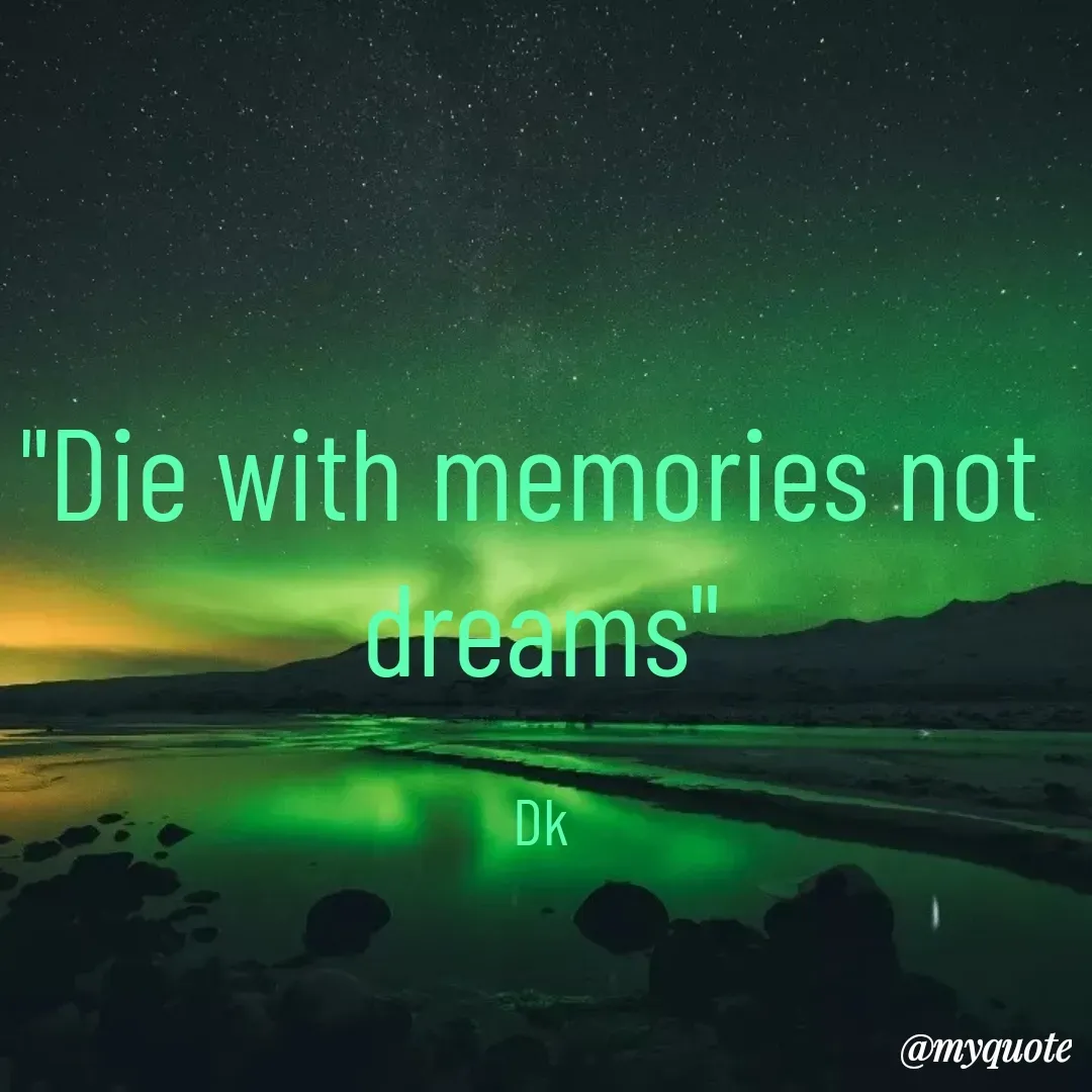Quote by Drishti Kaushik - "Die with memories not 
dreams"

Dk - Made using Quotes Creator App, Post Maker App