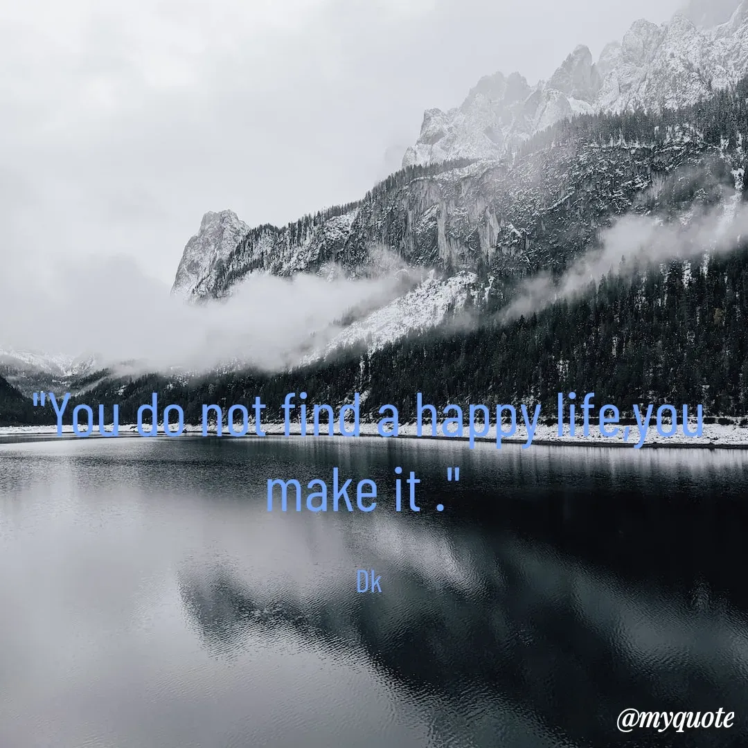 Quote by Drishti Kaushik - "You do not find a happy life,you make it ." 

Dk - Made using Quotes Creator App, Post Maker App