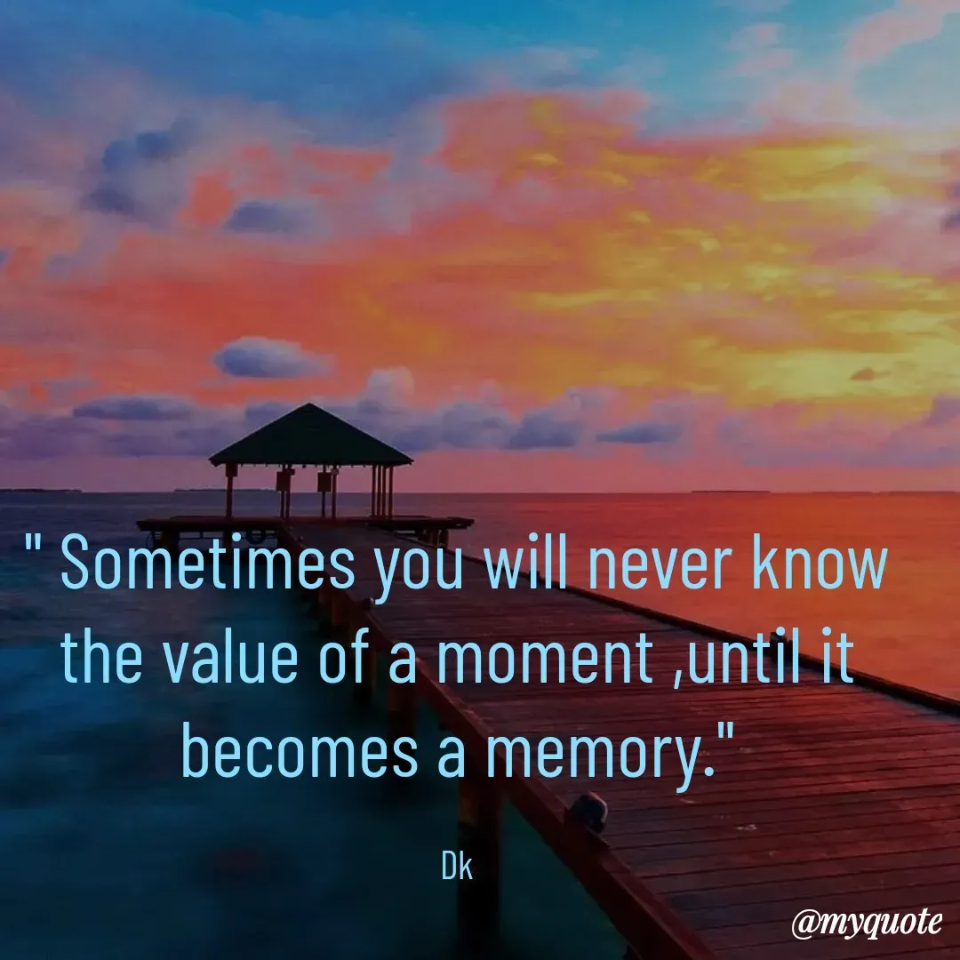 Quote by Drishti Kaushik - " Sometimes you will never know the value of a moment ,until it becomes a memory."

Dk - Made using Quotes Creator App, Post Maker App
