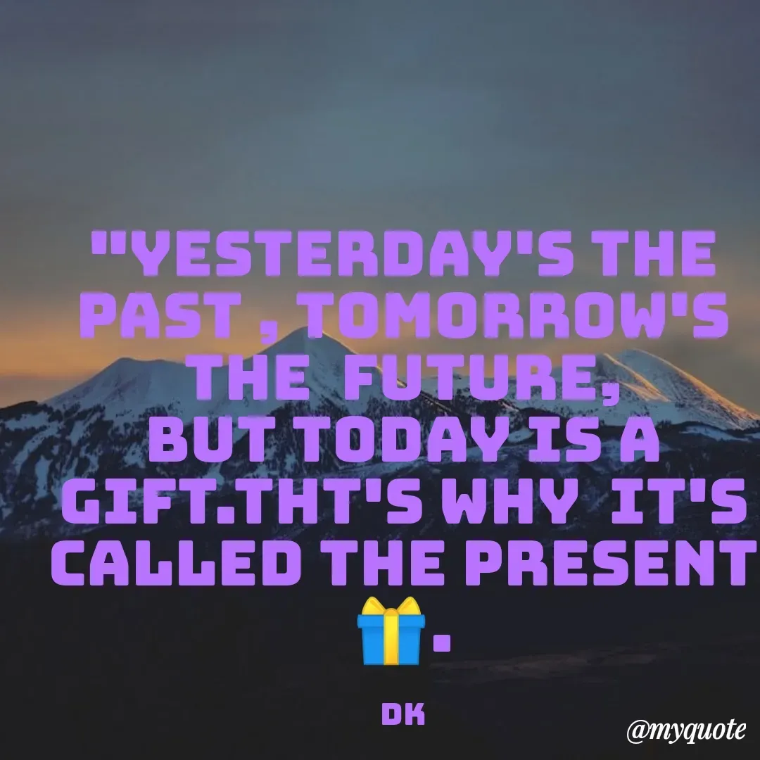 Quote by Drishti Kaushik - "Yesterday's the past , tomorrow's the  future, but today is a gift.tht's why  it's called the present 🎁.

Dk - Made using Quotes Creator App, Post Maker App