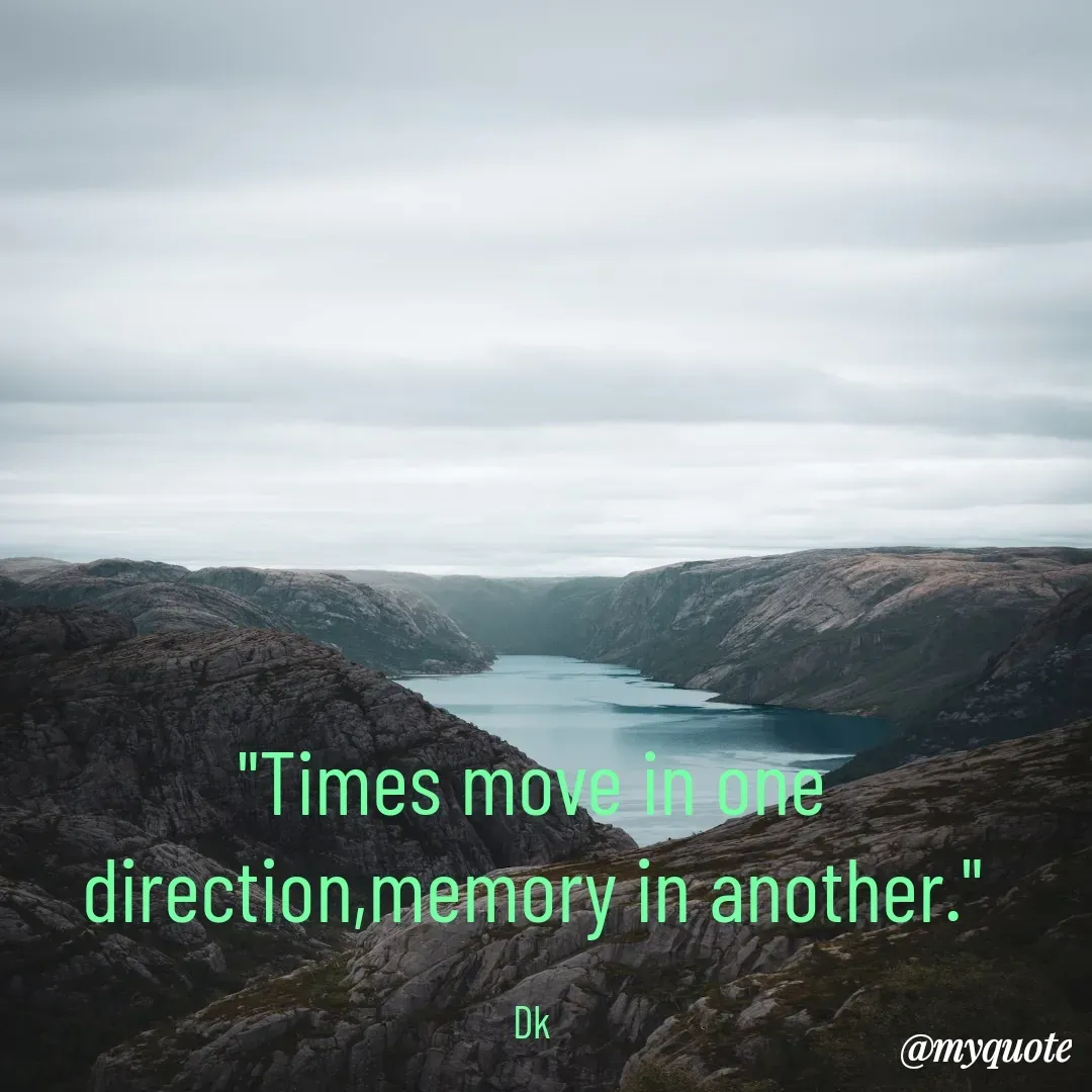 Quote by Drishti Kaushik - "Times move in one direction,memory in another."

Dk - Made using Quotes Creator App, Post Maker App