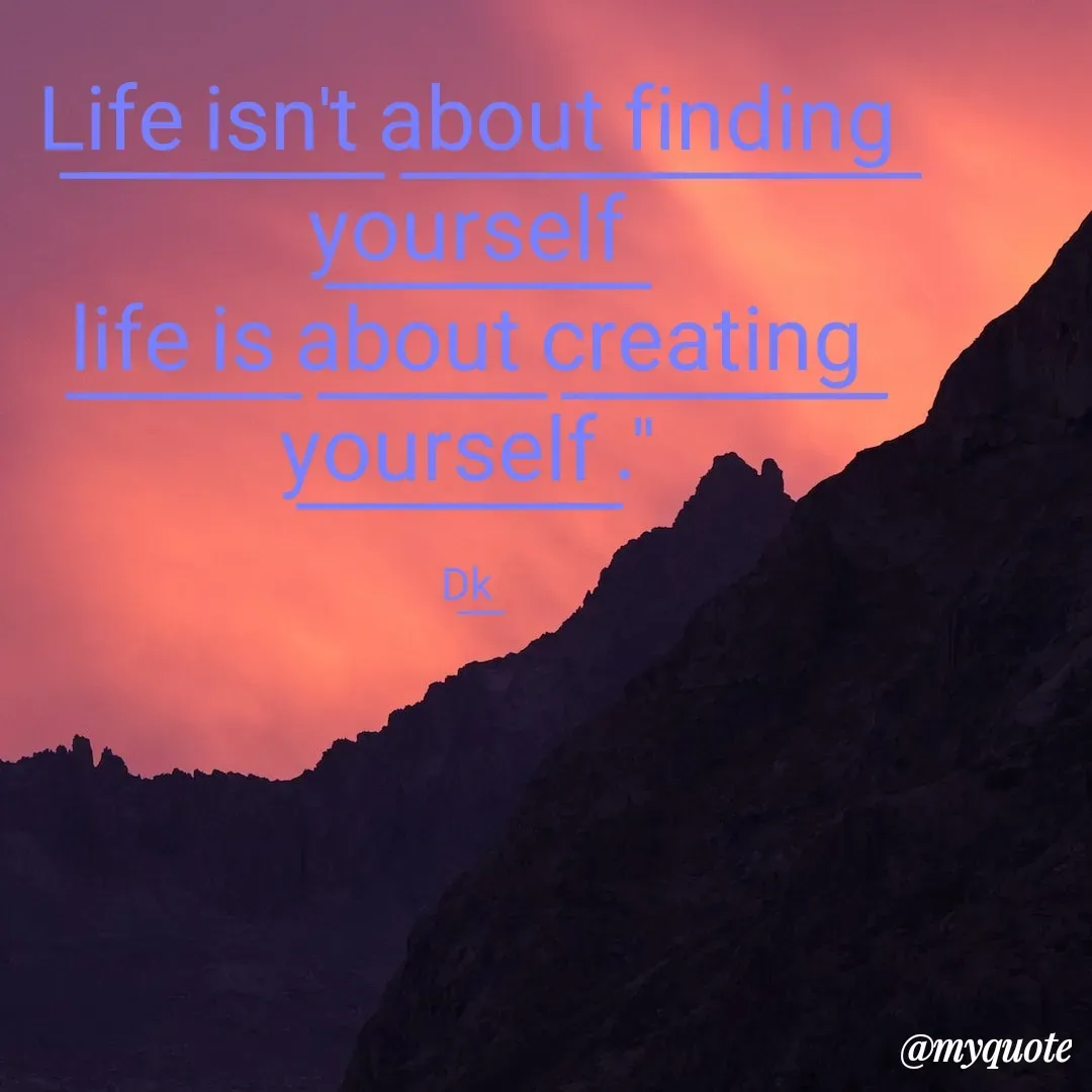 Quote by Drishti Kaushik - L͟i͟f͟e͟ i͟s͟n͟'t͟ a͟b͟o͟u͟t͟ f͟i͟n͟d͟i͟n͟g͟ y͟o͟u͟r͟s͟e͟l͟f͟
l͟i͟f͟e͟ i͟s͟ a͟b͟o͟u͟t͟ c͟r͟e͟a͟t͟i͟n͟g͟ y͟o͟u͟r͟s͟e͟l͟f͟ ."

D͟k͟ - Made using Quotes Creator App, Post Maker App
