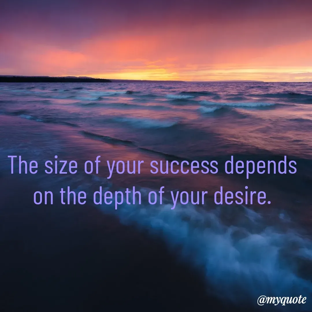 Quote by Drishti Kaushik - The size of your success depends on the depth of your desire. - Made using Quotes Creator App, Post Maker App
