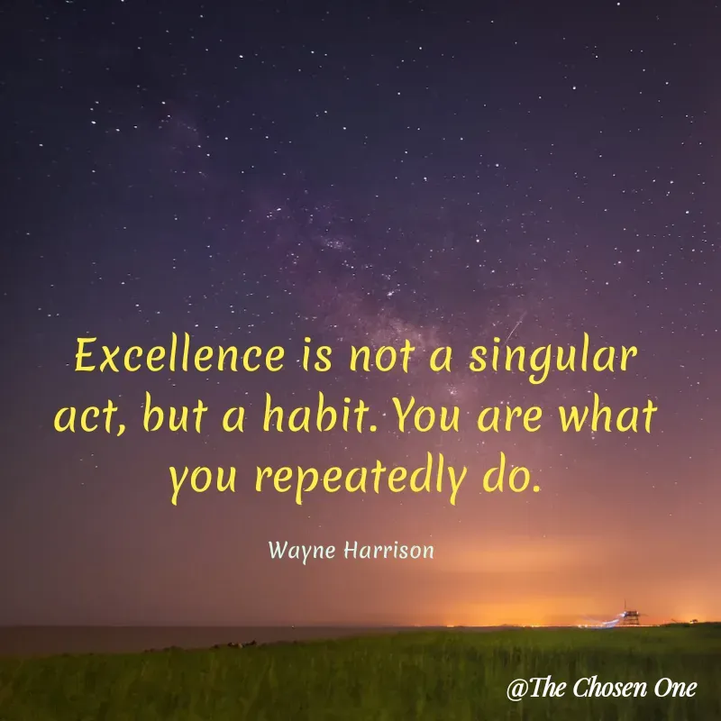 Quote by W Harrison - Excellence is not a singular act, but a habit. You are what you repeatedly do.

Wayne Harrison  - Made using Quotes Creator App, Post Maker App