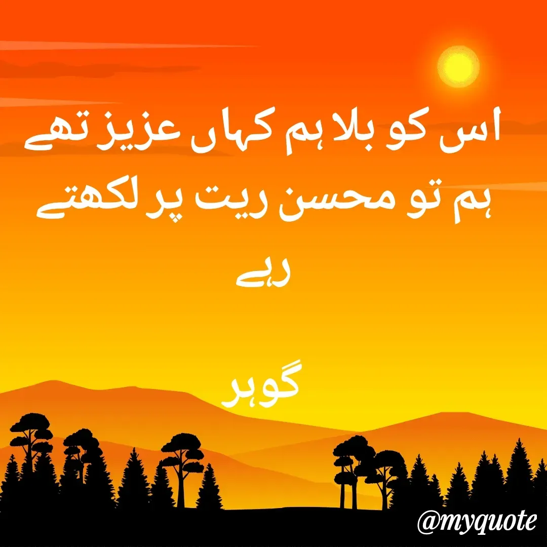 Quote by Altaf Gohar - اس کو بلا ہم کہاں عزیز تھے
ہم تو محسن ریت پر لکھتے رہے

گوہر - Made using Quotes Creator App, Post Maker App