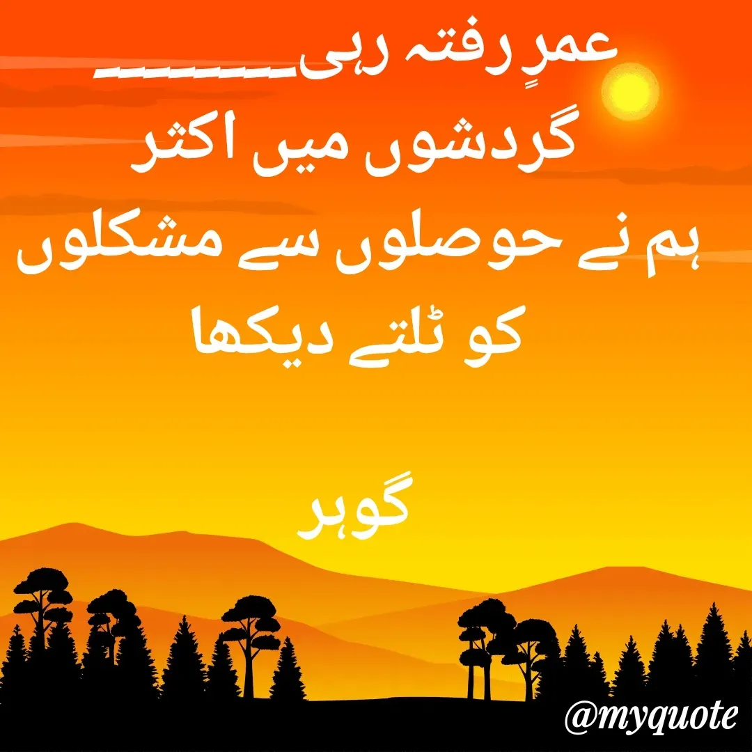 Quote by Altaf Gohar - عمرٍ رفتہ رہی________ گردشوں میں اکثر
ہم نے حوصلوں سے مشکلوں کو ٹلتے دیکھا

گوہر - Made using Quotes Creator App, Post Maker App