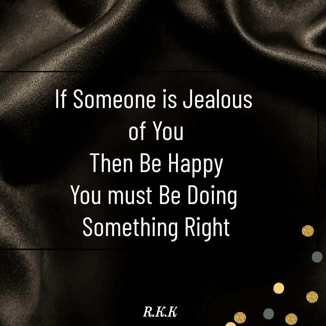 Quote by Roop Ghuman - If Someone is Jealous 
of You
Then Be Happy
You must Be Doing 
Something Right - Made using Quotes Creator App, Post Maker App