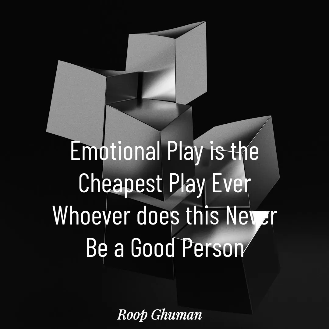 Quote by Roop Ghuman - Emotional Play is the
Cheapest Play Ever
Whoever does this Never
Be a Good Person - Made using Quotes Creator App, Post Maker App