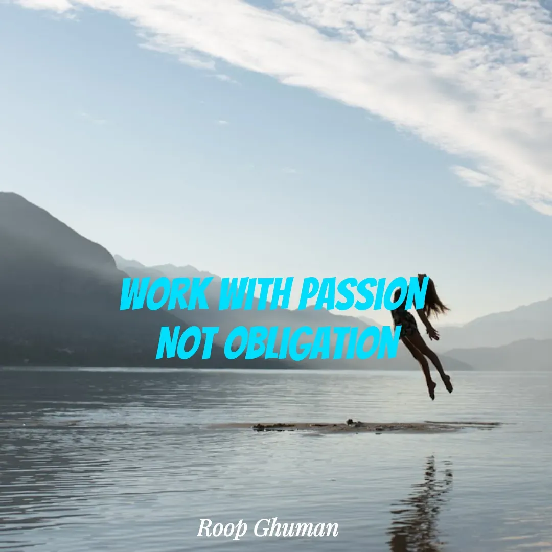 Quote by Roop Ghuman - Work With Passion 
Not Obligation - Made using Quotes Creator App, Post Maker App