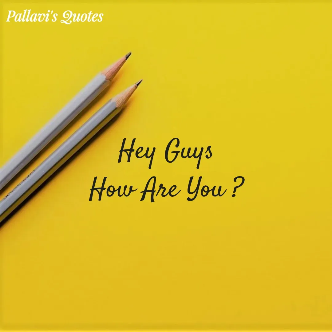 Quote by pallavi's Quotes - Hey Guys
How Are You ? - Made using Quotes Creator App, Post Maker App