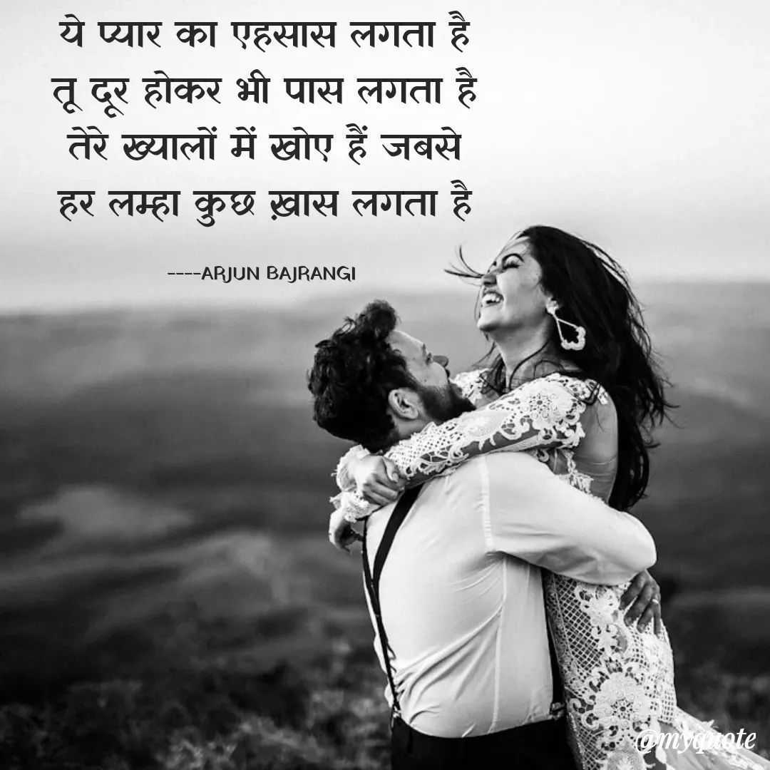 Quote by Arjun Bajrangi - ये प्यार का एहसास लगता है
तू दूर होकर भी पास लगता है
तेरे ख्यालों में खोए हैं जबसे
हर लम्हा कुछ ख़ास लगता है

----ARJUN BAJRANGI  - Made using Quotes Creator App, Post Maker App