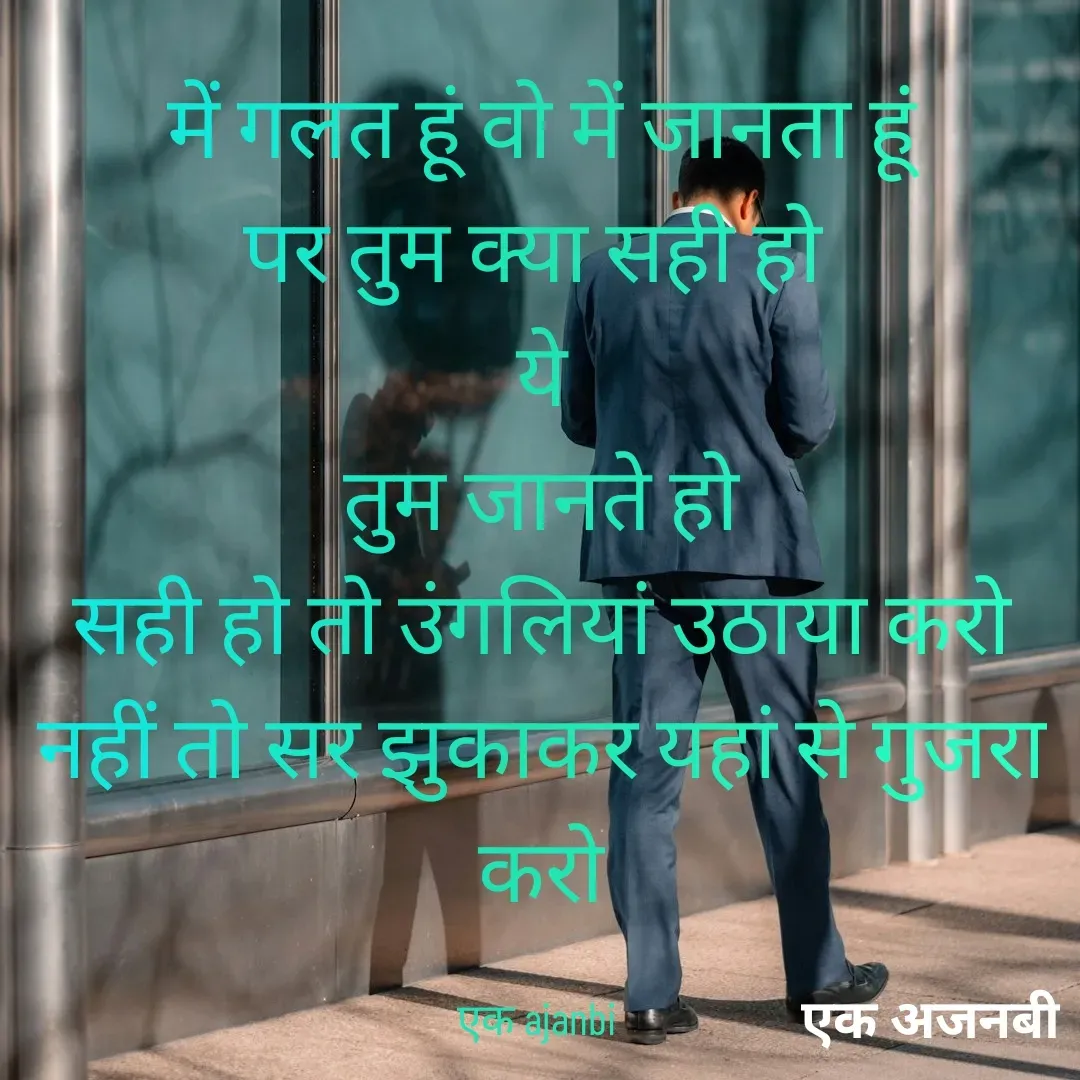 Quote by Chittaranjan - में गलत हूं वो में जानता हूं
पर तुम क्या सही हो 
ये
तुम जानते हो
सही हो तो उंगलियां उठाया करो
नहीं तो सर झुकाकर यहां से गुजरा करो

एक ajanbi  - Made using Quotes Creator App, Post Maker App