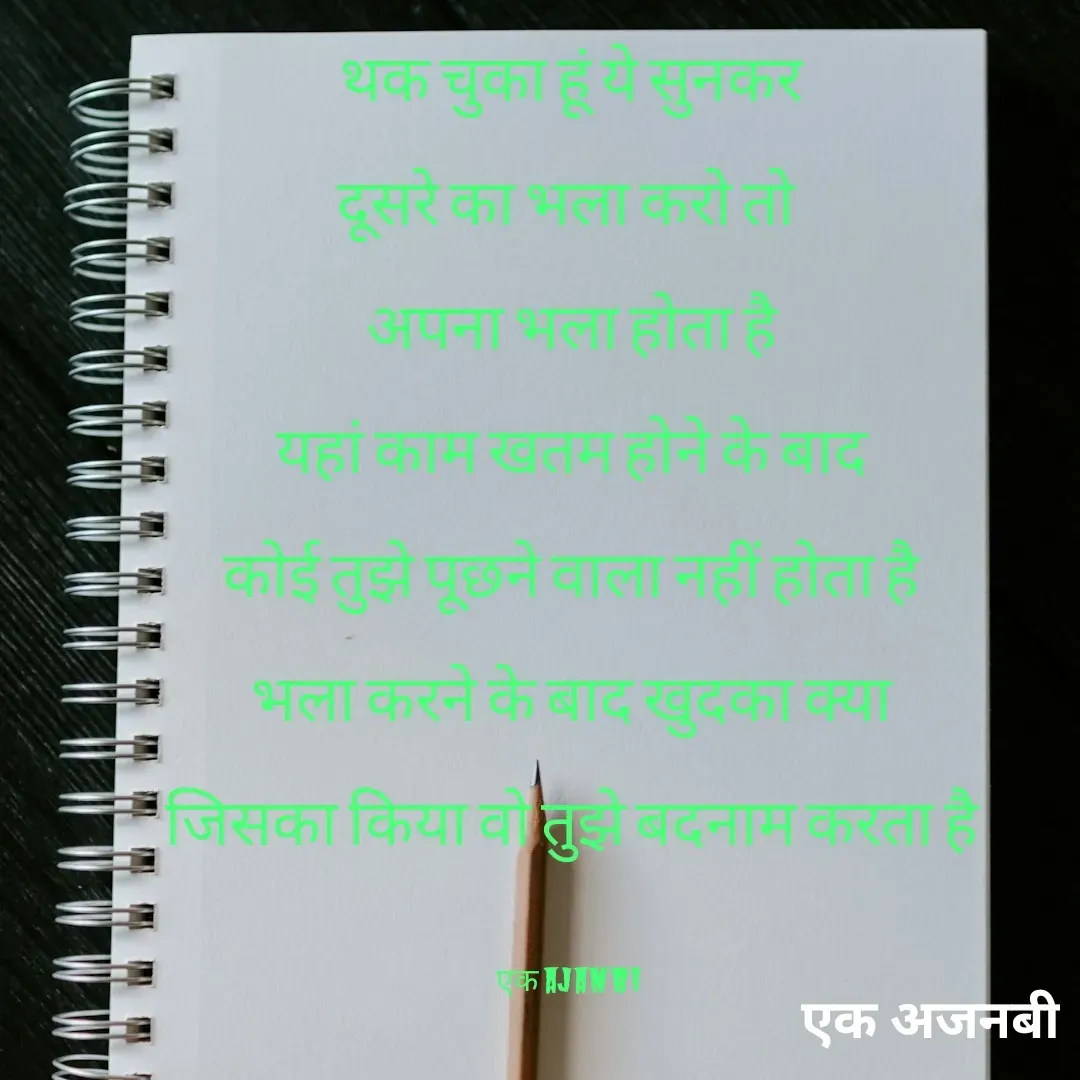 Quote by Chittaranjan - थक चुका हूं ये सुनकर
दूसरे का भला करो तो 
अपना भला होता है
यहां काम खतम होने के बाद
कोई तुझे पूछने वाला नहीं होता है
भला करने के बाद खुदका क्या
जिसका किया वो तुझे बदनाम करता है

एक ajanbi  - Made using Quotes Creator App, Post Maker App