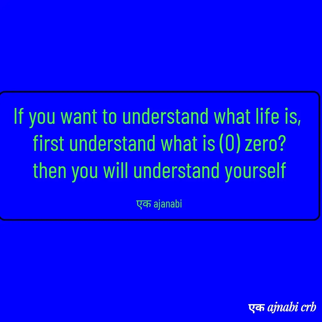 Quote by Chittaranjan - If you want to understand what life is, 
first understand what is (0) zero?
then you will understand yourself

एक ajanabi - Made using Quotes Creator App, Post Maker App