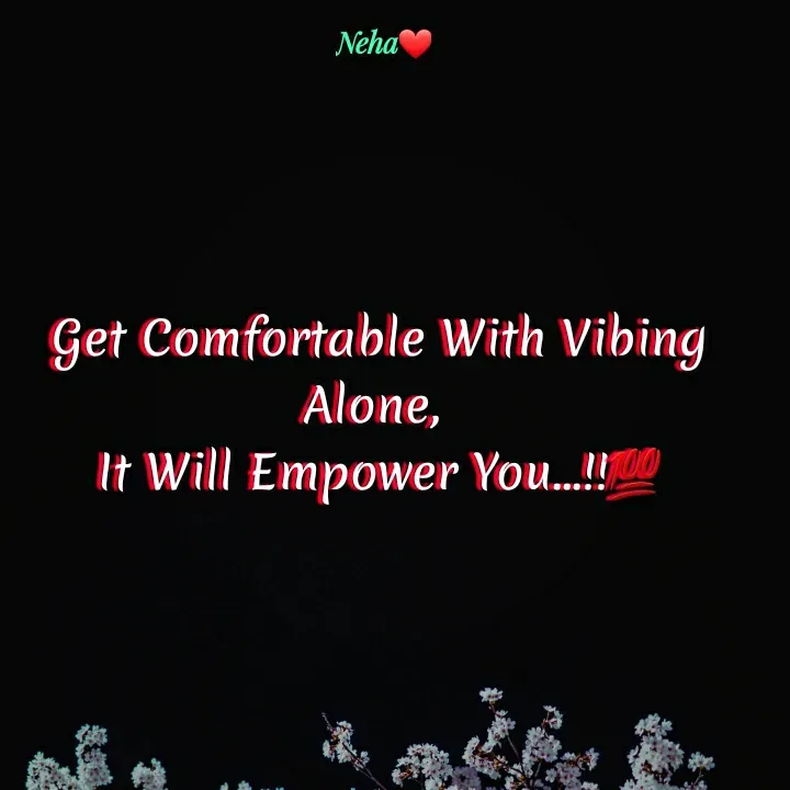Quote by Neha Fathima - Neha
Get Comfortable With Vibing
Alone,
It Will Empower You.!
流 。
 - Made using Quotes Creator App, Post Maker App