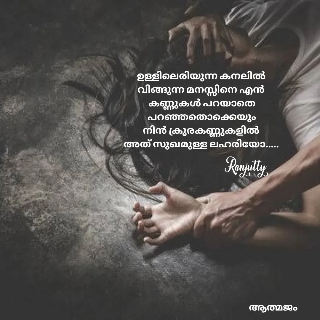 Quote by Ranjutty - ഉള്ളിലെരിയുന്ന കനലിൽ
വിങ്ങുന്ന മനസ്സിനെ എൻ
 കണ്ണുകൾ പറയാതെ
 പറഞ്ഞതൊക്കെയും
നിൻ ക്രൂരകണ്ണുകളിൽ
അത് സുഖമുള്ള ലഹരിയോ.....Ranjutty  - Made using Quotes Creator App, Post Maker App