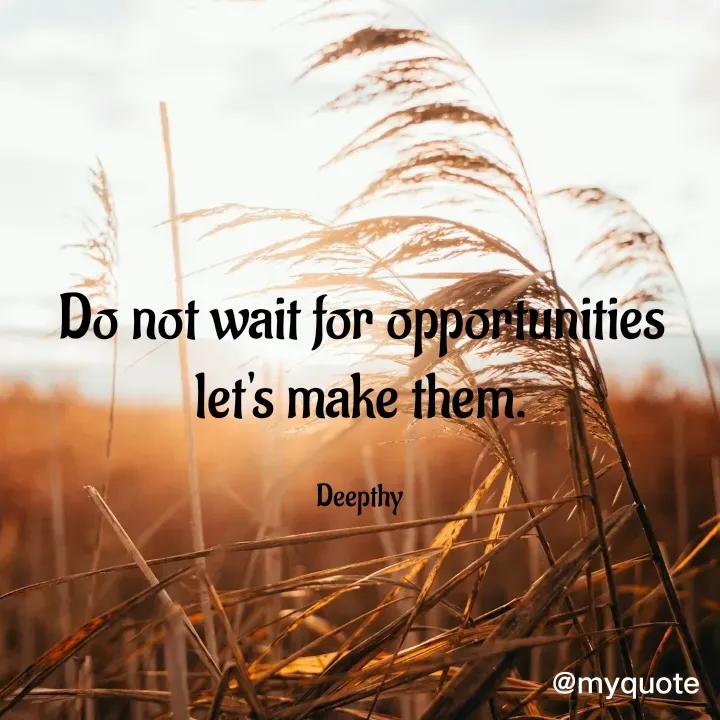 Quote by Deepthy D - Do not wait for opportunities
let's make them.

Deepthy  - Made using Quotes Creator App, Post Maker App