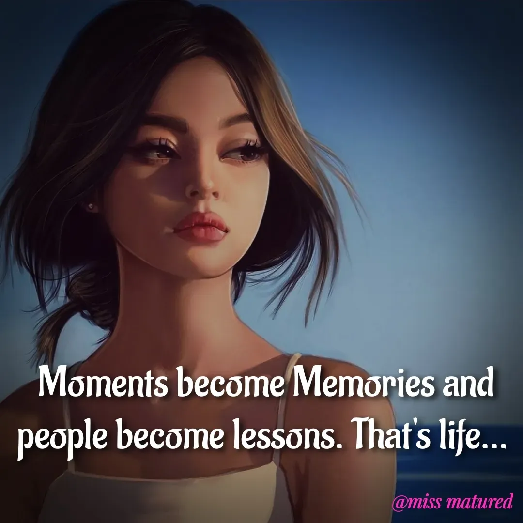 Quote by Miss matured - Moments become Memories and people become lessons. That's life...  - Made using Quotes Creator App, Post Maker App